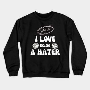 I Love Being A Hater Crewneck Sweatshirt